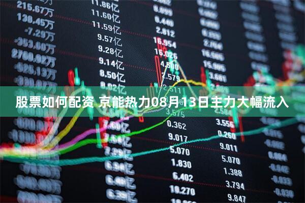 股票如何配资 京能热力08月13日主力大幅流入